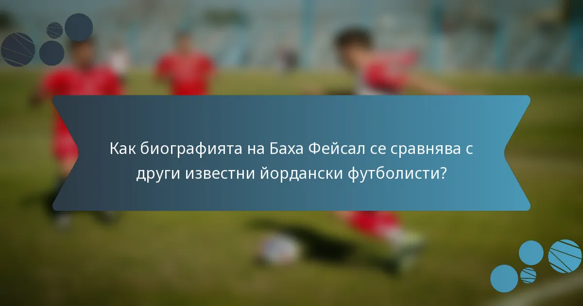 Как биографията на Баха Фейсал се сравнява с други известни йордански футболисти?