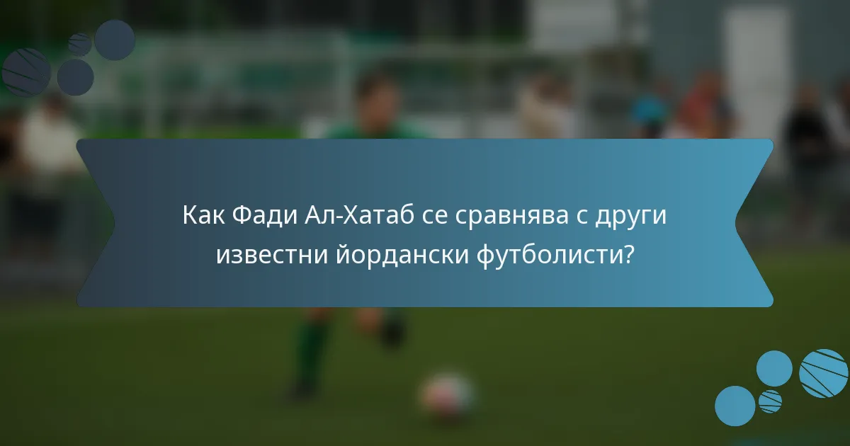 Как Фади Ал-Хатаб се сравнява с други известни йордански футболисти?