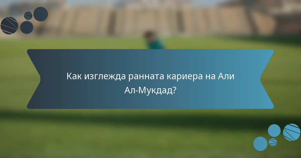 Как изглежда ранната кариера на Али Ал-Мукдад?