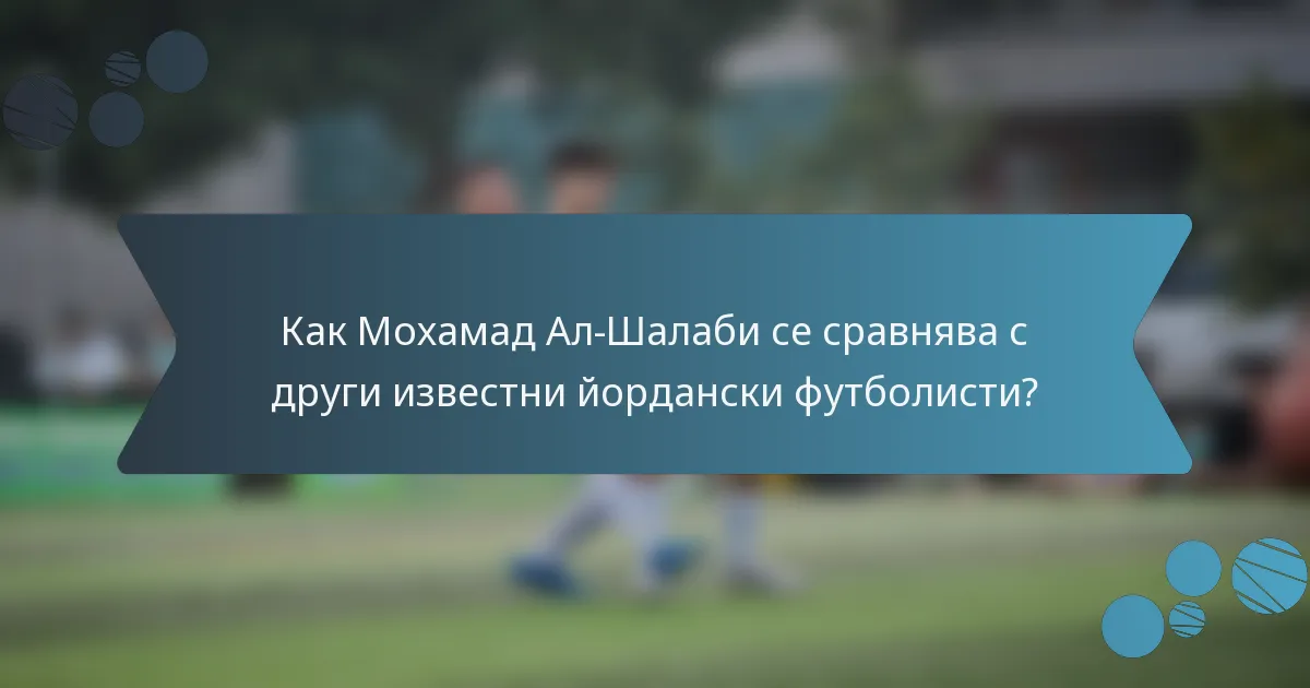 Как Мохамад Ал-Шалаби се сравнява с други известни йордански футболисти?