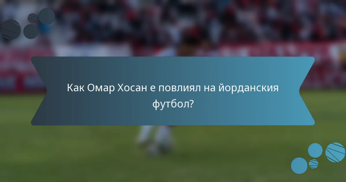 Как Омар Хосан е повлиял на йорданския футбол?