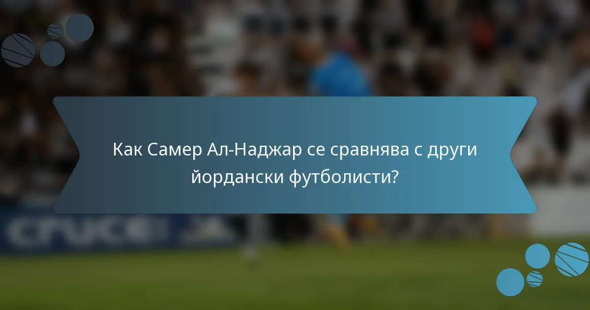 Как Самер Ал-Наджар се сравнява с други йордански футболисти?