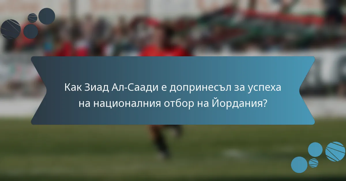 Как Зиад Ал-Саади е допринесъл за успеха на националния отбор на Йордания?