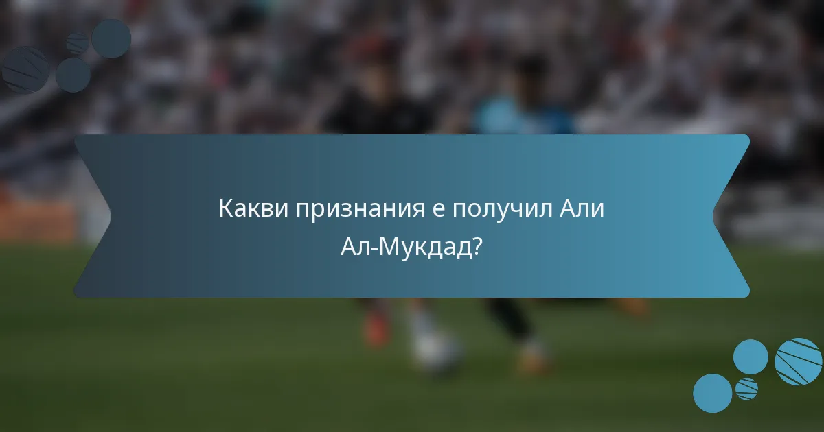 Какви признания е получил Али Ал-Мукдад?