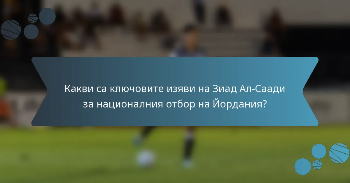 Какви са ключовите изяви на Зиад Ал-Саади за националния отбор на Йордания?