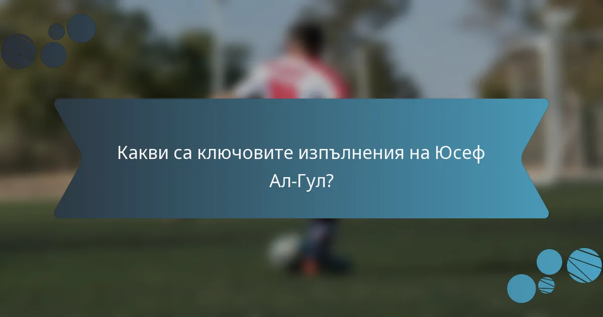 Какви са ключовите изпълнения на Юсеф Ал-Гул?