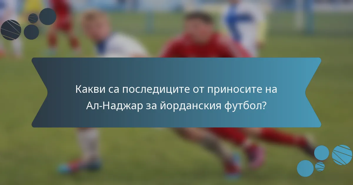 Какви са последиците от приносите на Ал-Наджар за йорданския футбол?