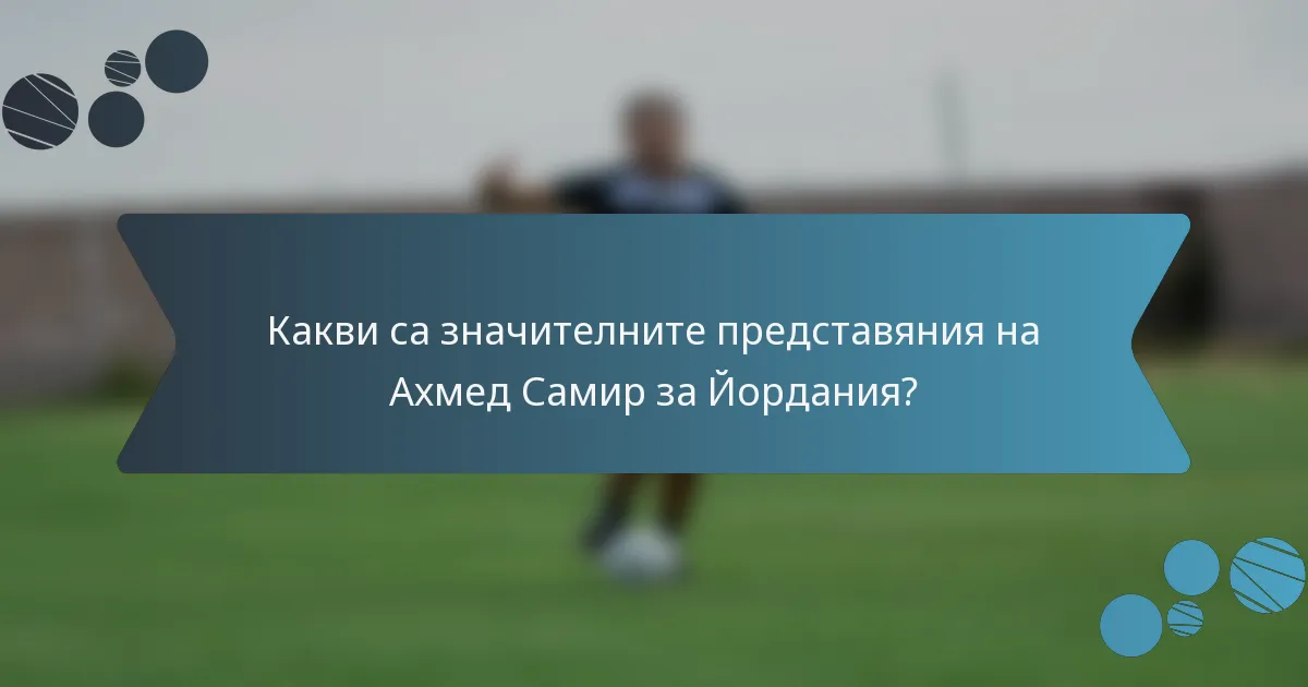 Какви са значителните представяния на Ахмед Самир за Йордания?