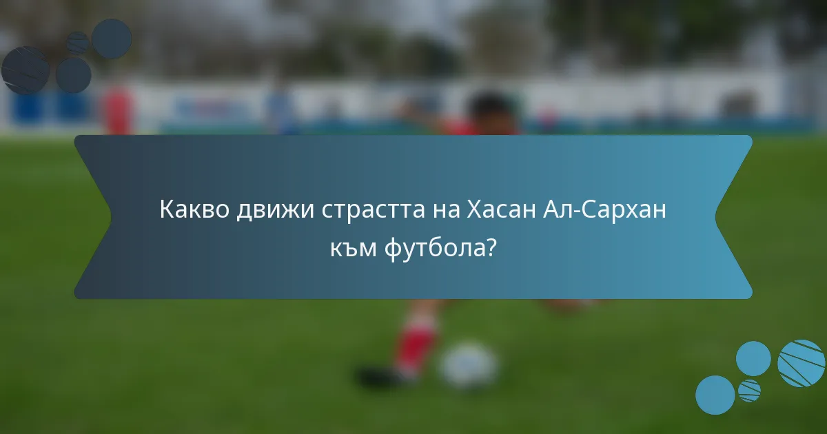 Какво движи страстта на Хасан Ал-Сархан към футбола?