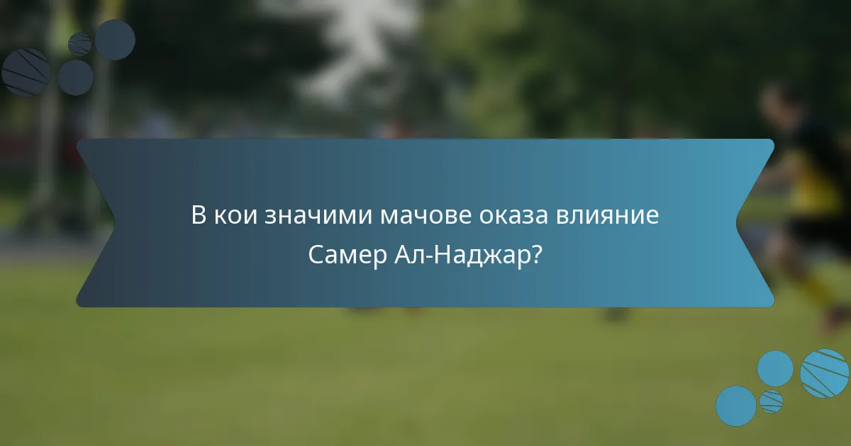 В кои значими мачове оказа влияние Самер Ал-Наджар?